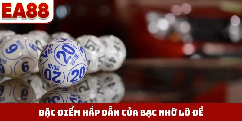 Đặc điểm hấp dẫn của bạc nhớ lô đề